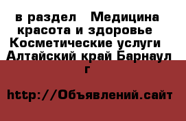  в раздел : Медицина, красота и здоровье » Косметические услуги . Алтайский край,Барнаул г.